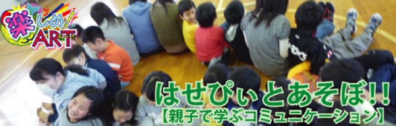 楽しめ！あーと2009 はせぴぃとあそぼ(親子で学ぶコミュニケーション)
